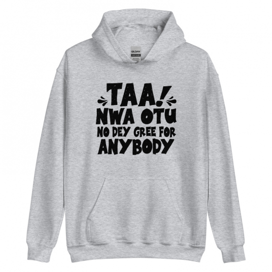 Taa Nwa Otu No Dey Gree For Anybody Hoodie