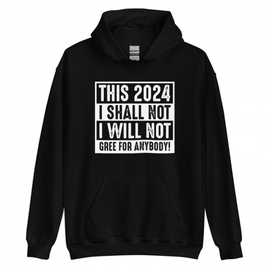 This 2024 I Shall Not I Will Not Gree For Anybody Hoodie