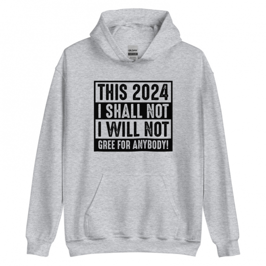 This 2024 I Shall Not I Will Not Gree For Anybody Hoodie