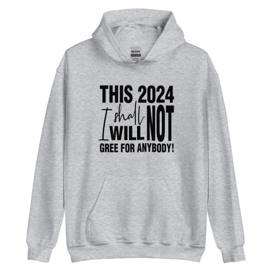 This 2024 I Shall Not I Will Not Gree For Anybody Hoodie