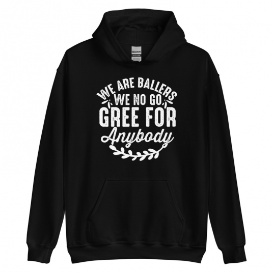 We Are Ballers We No Go Gree For Anybody Hoodie