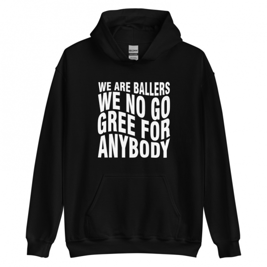 We Are Ballers We No Go Gree For Anybody Hoodie