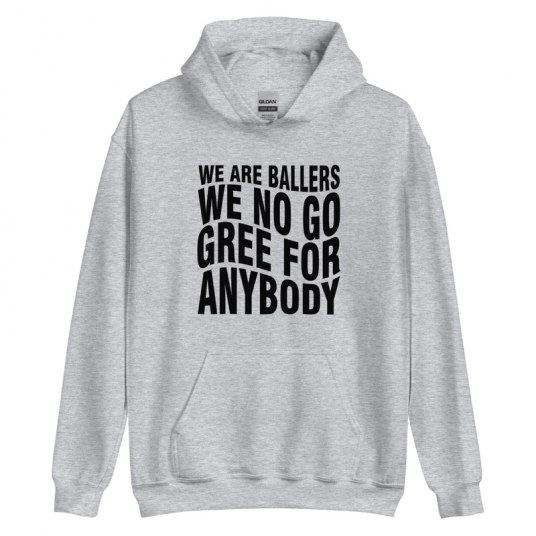 We Are Ballers We No Go Gree For Anybody Hoodie