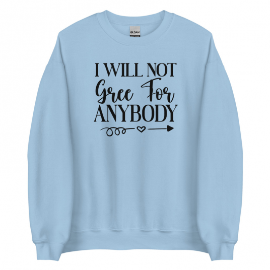 I Will Not Gree For Anybody Sweatshirt