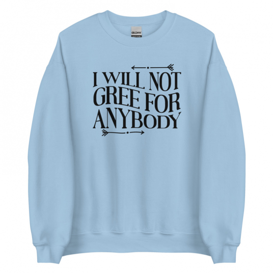 I Will Not Gree For Anybody Sweatshirt