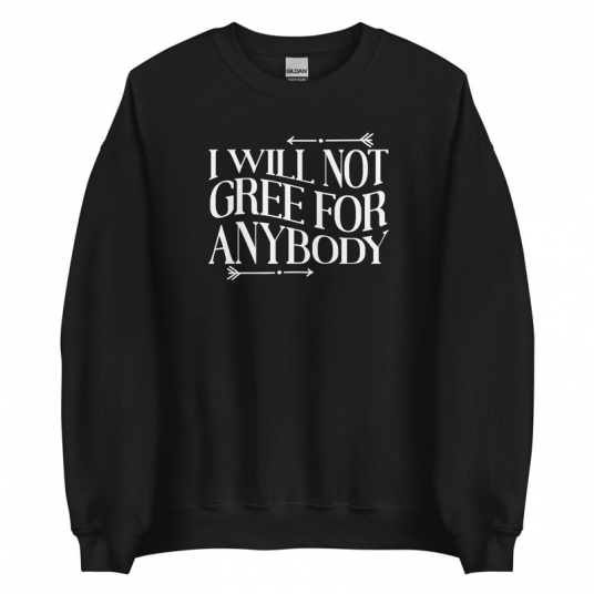 I Will Not Gree For Anybody Sweatshirt