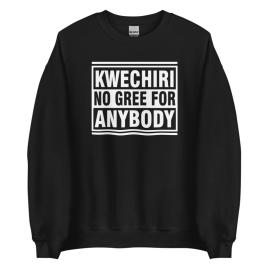 Kwechiri No Gree For Anybody Sweatshirt