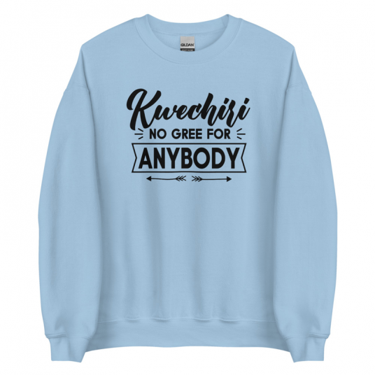 Kwechiri No Gree For Anybody Sweatshirt