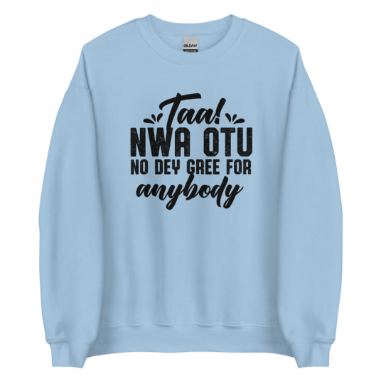 Taa Nwa Otu No Dey Gree For Anybody Sweatshirt