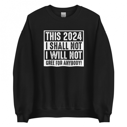 This 2024 I Shall Not I Will Not Gree For Anybody Sweatshirt