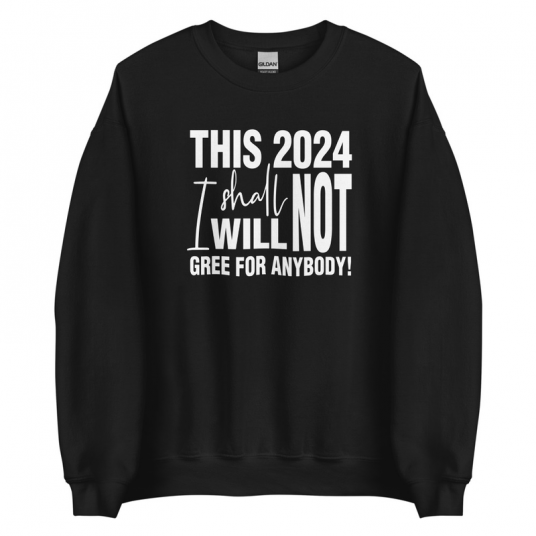 This 2024 I Shall Not I Will Not Gree For Anybody Sweatshirt