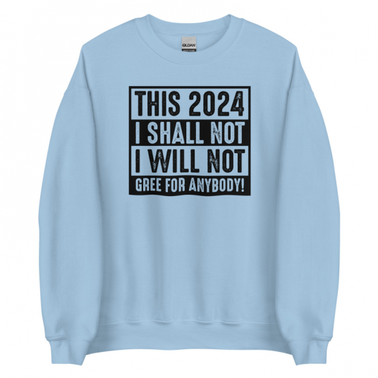 This 2024 I Shall Not I Will Not Gree For Anybody Sweatshirt
