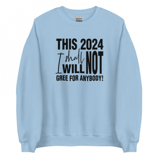 This 2024 I Shall Not I Will Not Gree For Anybody Sweatshirt