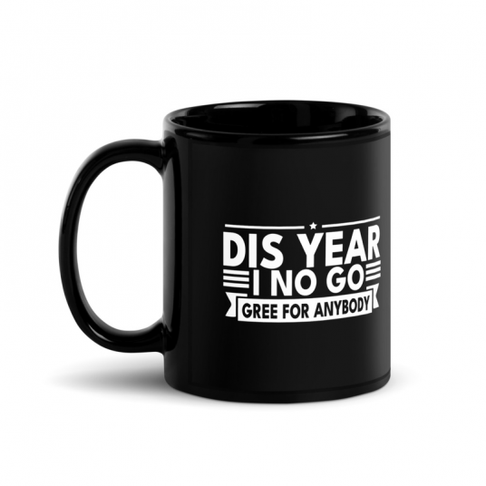 Dis Year I No Go Gree For Anybody Mug