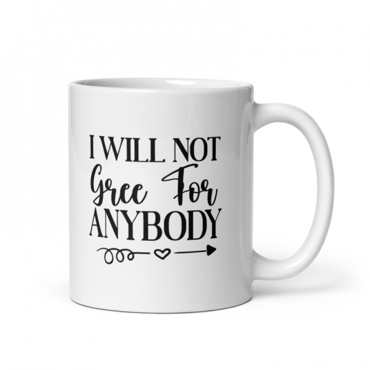 I Will Not Gree For Anybody Mug