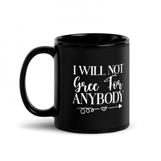 I Will Not Gree For Anybody Mug
