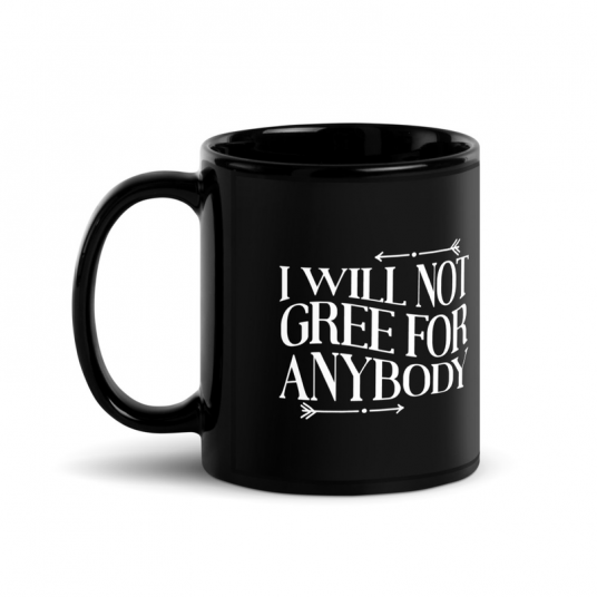 I Will Not Gree For Anybody Mug