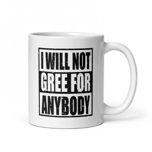 I Will Not Gree For Anybody Mug