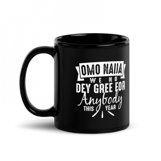 Omo Naiia We No Dey Gree For Anybody This Year Mug