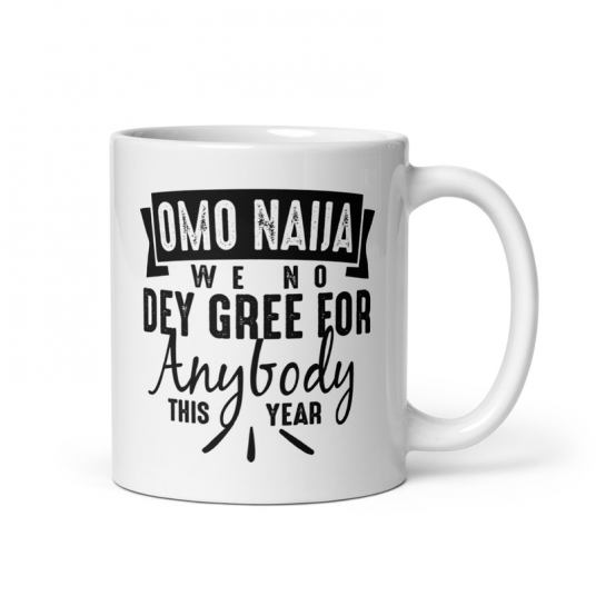 Omo Naija We No Dey Gree For Anybody This Year Mug