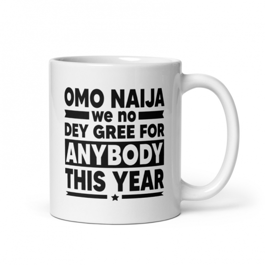 Omo Naija We No Dey Gree For Anybody This Year Mug