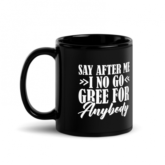 Say After Me I No Gree For Anybody This Year Mug