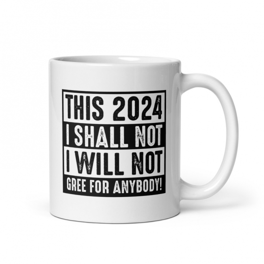 This 2024 I Shall Not I Will Not Gree For Anybody Mug