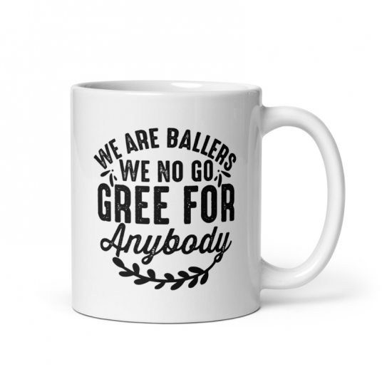 We Are Ballers We No Go Gree For Anybody Mug