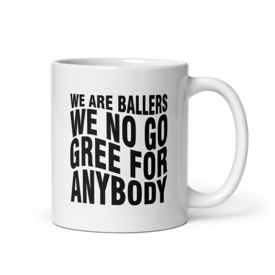 We Are Ballers We No Go Gree For Anybody Mug
