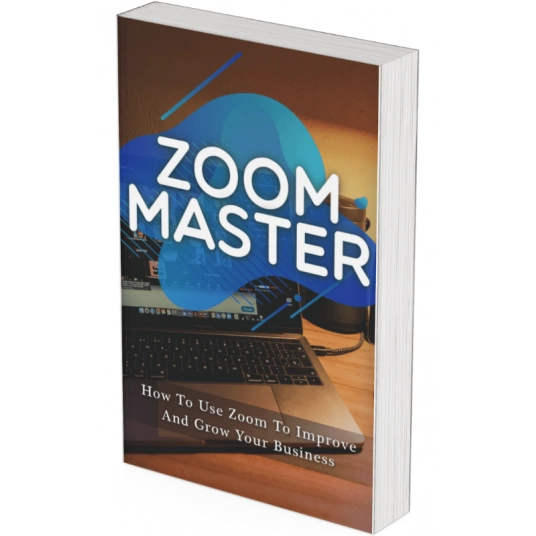 Zoom Master - How To Use Zoom To Improve And Grow Your Business