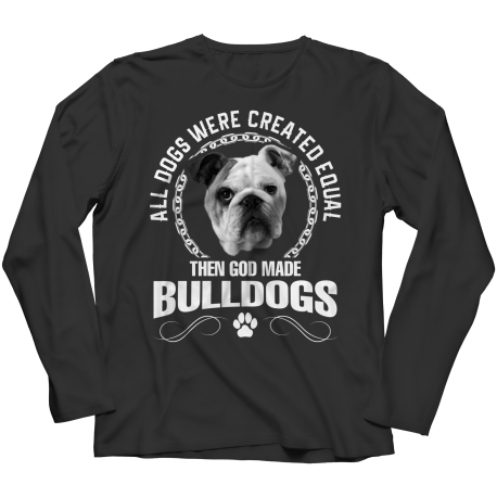 All Dogs Were Created Equal Then God Made Bulldogs