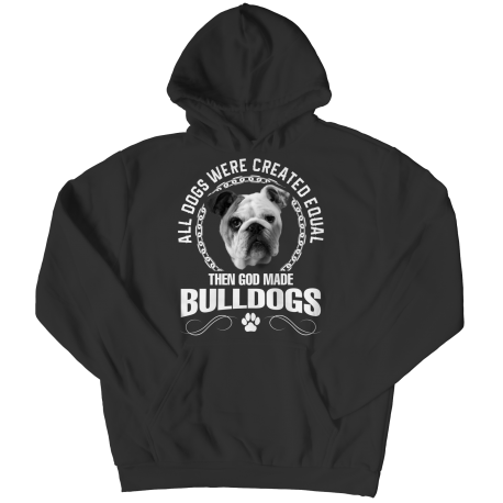 All Dogs Were Created Equal Then God Made Bulldogs