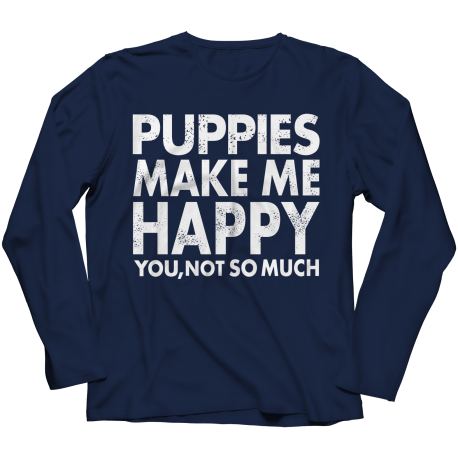 Limited Edition - Puppies Makes Me Happy You, Not So Much