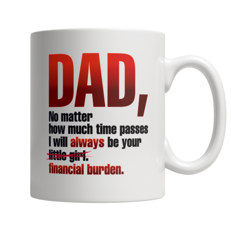 Dad I Will Always Be Your Financial Burden