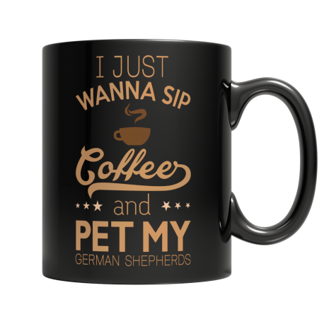 Limited Edition - I Just Wanna Sip Coffee and Pet My German Shepherds