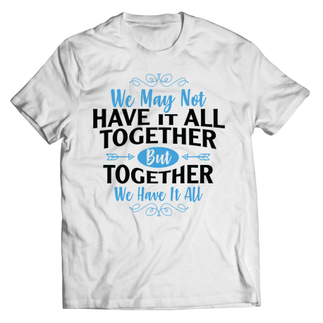 Round Neck T-Shirt | White | We May Not Have It All Together, But Together We Have It All