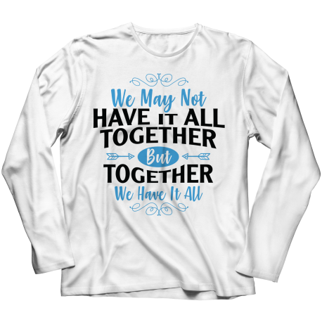 Long Sleeve T-Shirt | White | We May Not Have It All Together, But Together We Have It All