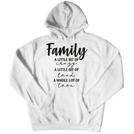 Hoodie | White | Family - A Little Bit Of Crazy, A Little Bit Of Loud, A Whole Lot Of Love