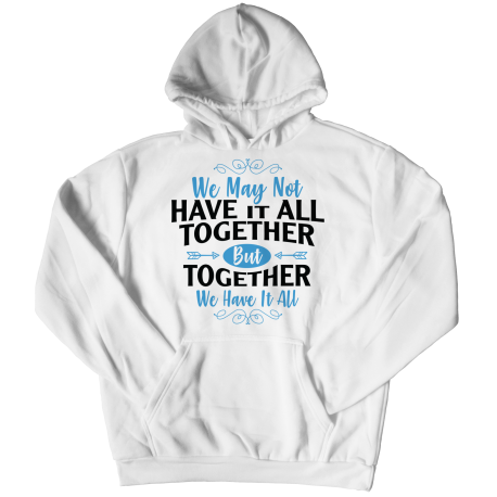 Hoodie | White | We May Not Have It All Together, But Together We Have It All