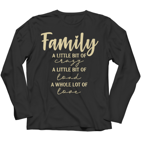 Long Sleeve T-Shirt | Colored | Family - A Little Bit Of Crazy, A Little Bit Of Loud, A Whole Lot Of Love