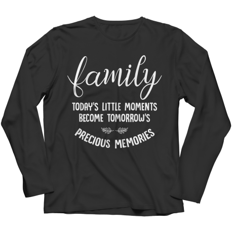 Long Sleeve T-Shirt | Colored | Family - Todays Little Moments Become Tomorrows Precious Memories