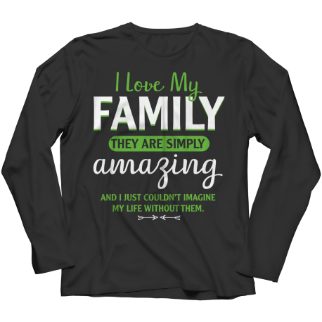 Long Sleeve T-Shirt | Colored | I Love My Family - They Are Simply Amazing, And I Couldnt Imagine My Life Without Them