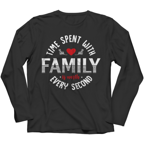 Long Sleeve T-Shirt | Colored | Time Spent With Family Is Worth Every Second