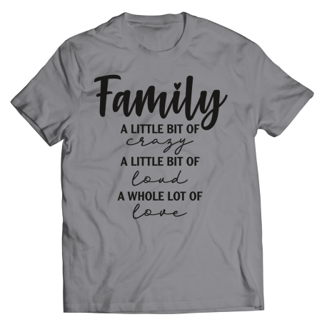 Round Neck T-Shirt | Colored - Limited Edition | Family - A Little Bit Of Crazy, A Little Bit Of Loud, A Whole Lot Of Love