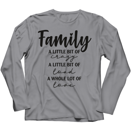 Long Sleeve T-Shirt | Colored - Limited Edition | Family - A Little Bit Of Crazy, A Little Bit Of Loud, A Whole Lot Of Love