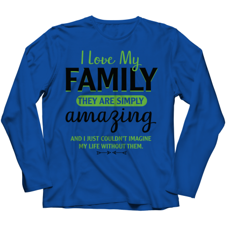 Long Sleeve T-Shirt | Colored - Limited Edition | I Love My Family - They Are Simply Amazing, And I Couldnt Imagine My Life..