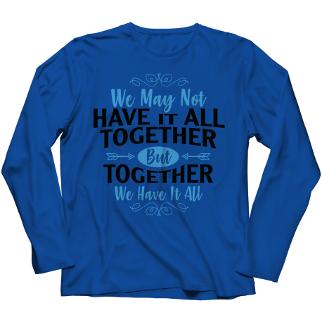 Long Sleeve T-Shirt | Colored - Limited Edition | We May Not Have It All Together, But Together We Have It All