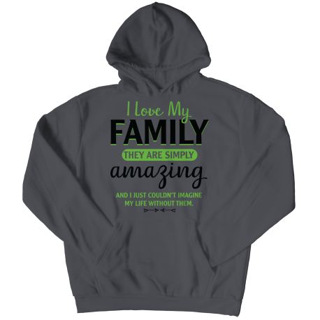 Hoodie | Colored - Limited Edition | I Love My Family - They Are Simply Amazing, And I Couldnt Imagine My Life Without Them