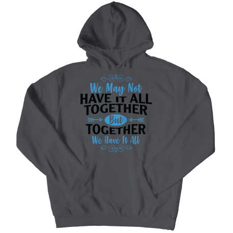 Hoodie | Colored - Limited Edition | We May Not Have It All Together, But Together We Have It All
