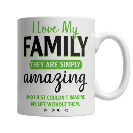 11 oz White Mug | I Love My Family - They Are Simply Amazing, And I Couldnt Imagine My Life Without Them
